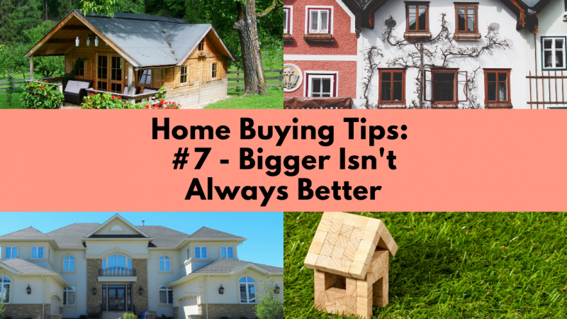 Home Buying Tip: Bigger Isn’t Always Better