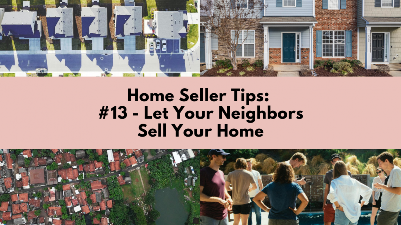 Home Selling Tip: Let Your Neighbors Sell Your Home